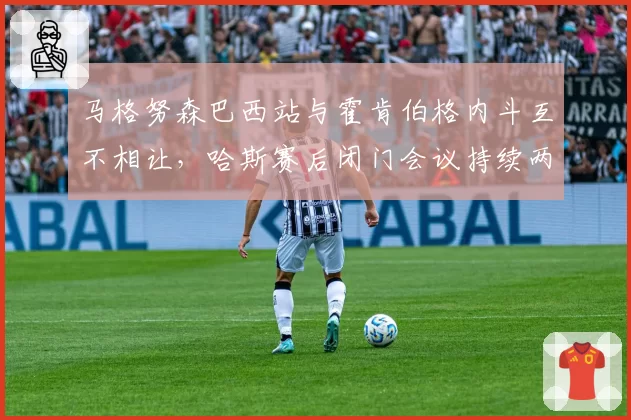 马格努森巴西站与霍肯伯格内斗互不相让,哈斯赛后闭门会议持续两小时