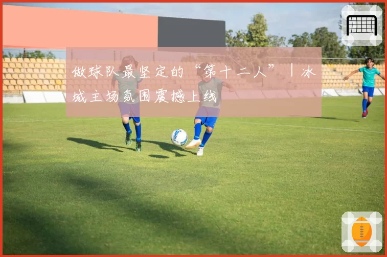 做球队最坚定的“第十二人”|冰城主场氛围震撼上线
