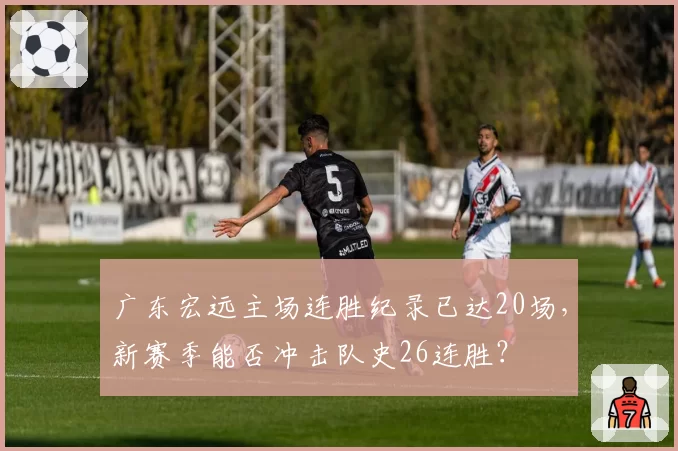 广东宏远主场连胜纪录已达20场，新赛季能否冲击队史26连胜？