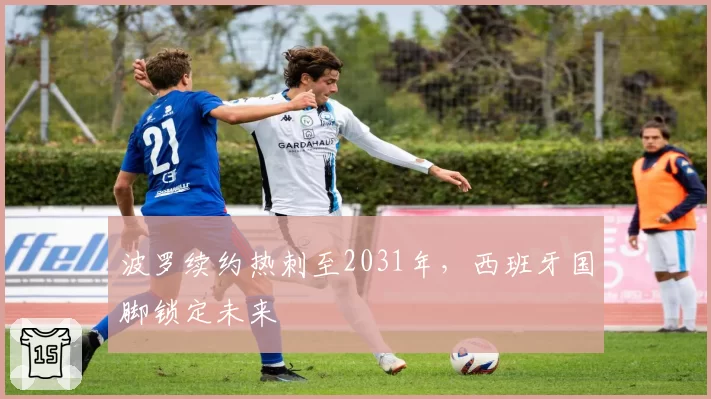 波罗续约热刺至2031年，西班牙国脚锁定未来