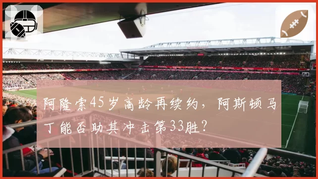 阿隆索45岁高龄再续约,阿斯顿马丁能否助其冲击第33胜?